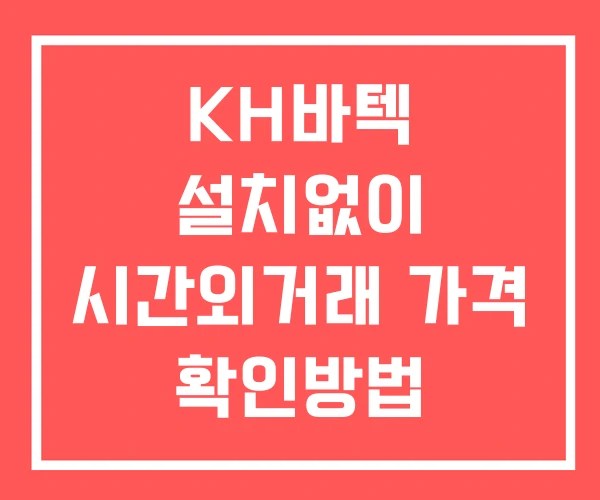 KH바텍 시간외 거래 및 단일가 공시 뉴스 보는법 설치없이