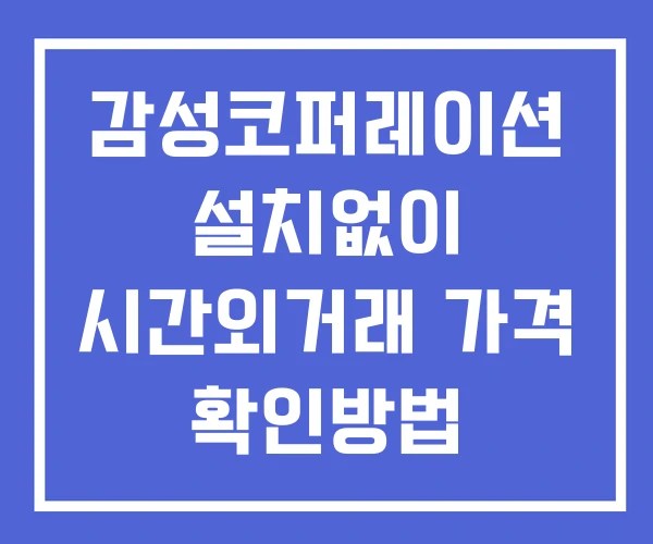 감성코퍼레이션 시간외 거래 단일가 및 공시 뉴스 확인법 설치없이