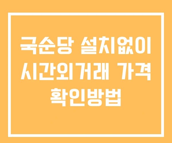국순당 시간외 거래 및 단일가 뉴스 공시 보는방법 설치없이