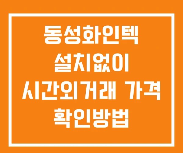 동성화인텍 시간외 거래 단일가 및 공시 뉴스 보는방법 설치없이