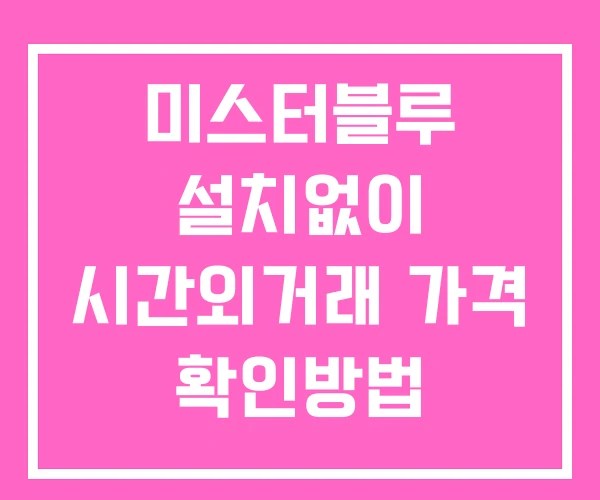 미스터블루 시간외 단일가 거래 및 공시 뉴스 확인법 설치X