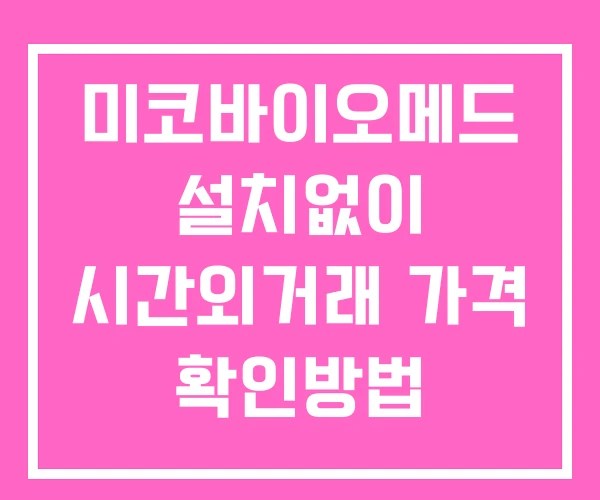 미코바이오메드 시간외 단일가 거래 및 뉴스 공시 확인법 설치X