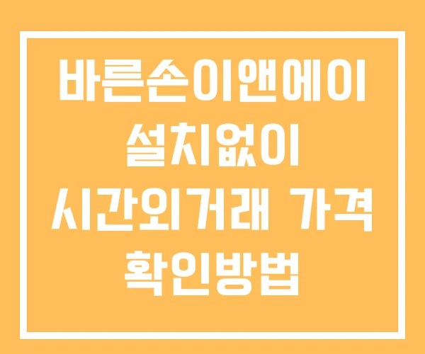 바른손이앤에이 시간외 거래 단일가 및 공시 뉴스 확인법 설치X