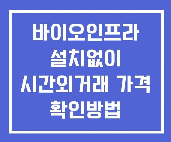 바이오인프라 시간외 단일가 거래 및 공시 뉴스 보는방법 설치없이