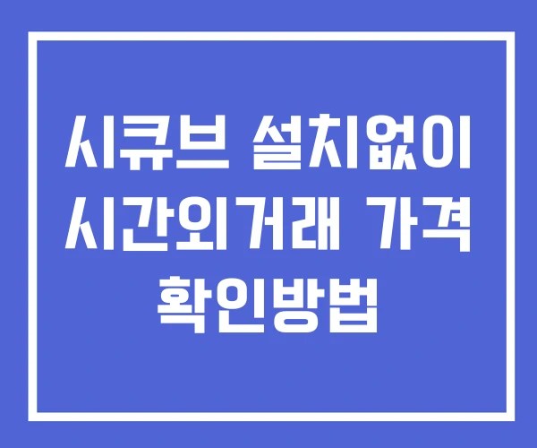 시큐브 시간외 단일가 거래 및 뉴스 공시 확인방법 설치X