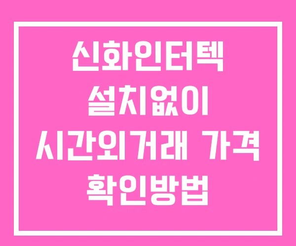 신화인터텍 시간외 거래 및 단일가 공시 뉴스 확인방법 설치X