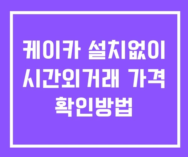케이카 시간외 단일가 거래 및 뉴스 공시 확인법 설치없이