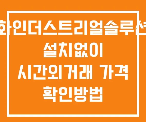 한화인더스트리얼솔루션즈 시간외 거래 및 단일가 공시 뉴스 확인법 설치없이
