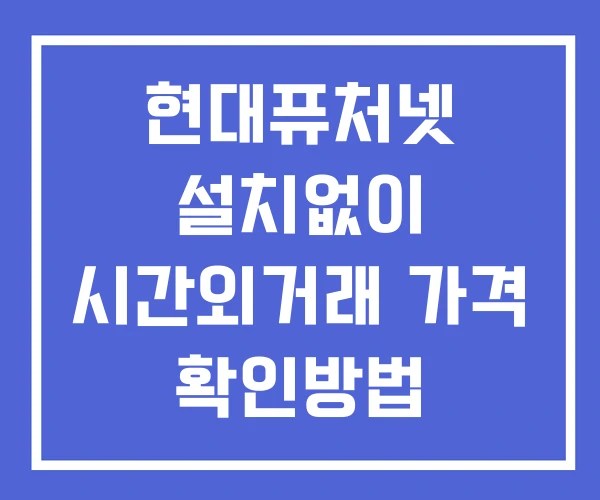 현대퓨처넷 시간외 거래 단일가 및 공시 뉴스 확인방법 설치X