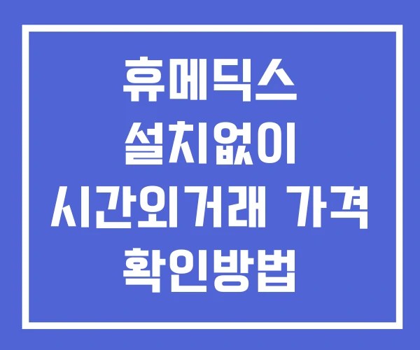 휴메딕스 시간외 단일가 거래 및 공시 뉴스 보는법 설치없이