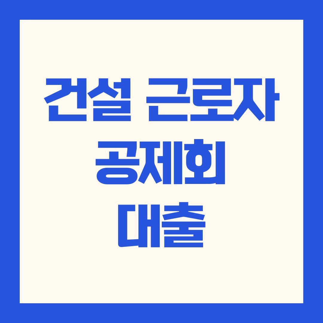 건설 근로자 공제회 대출