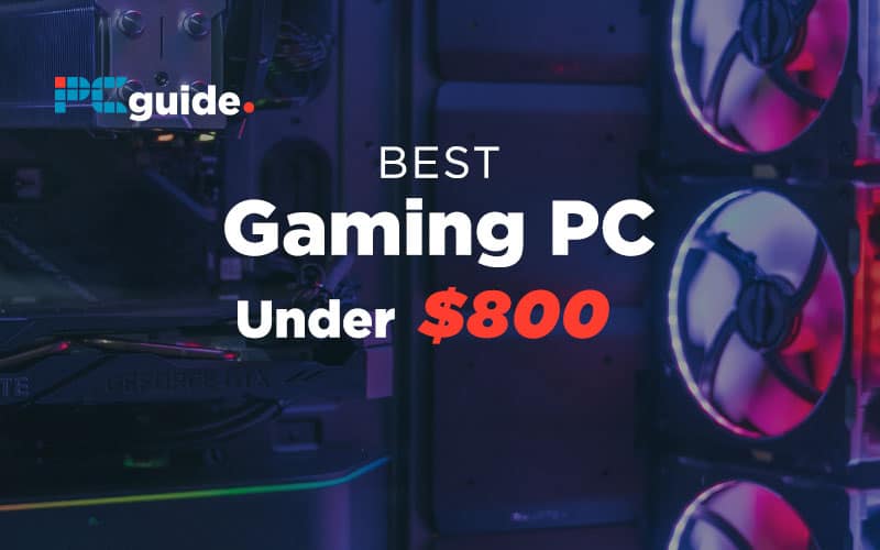 Our Best Gaming PC Under 800 In 2026 Best Gaming PC Under 800 