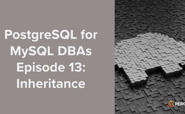 PostgreSQL For MySQL DBAs Episode 13: Inheritance