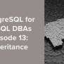 PostgreSQL For MySQL DBAs Episode 13: Inheritance