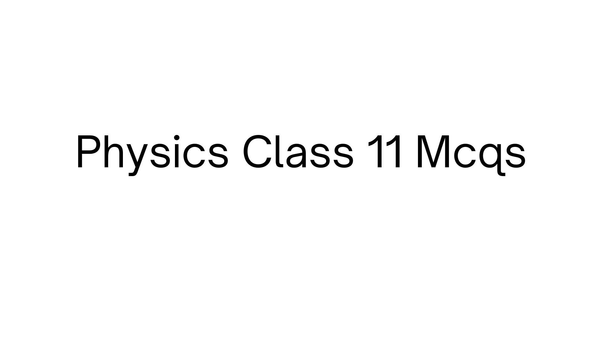 Physics All Chapters MCQs Class 11 Pdf Download