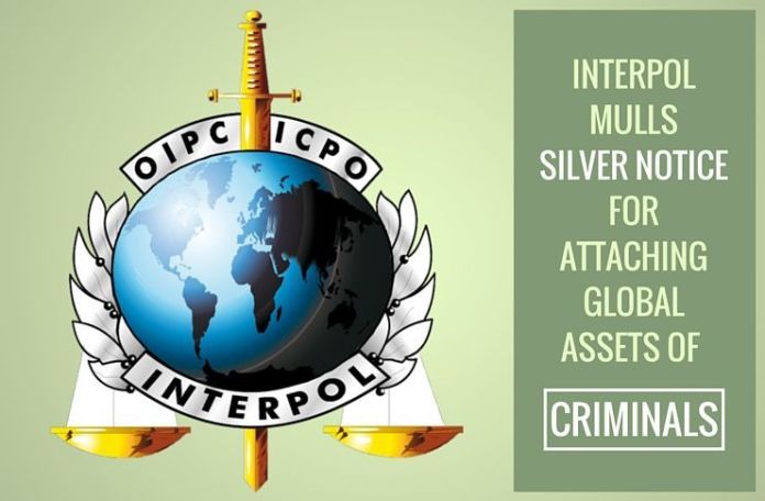 IPolSilverNotice Interpol mulling Silver Notice for attaching global criminals' assets