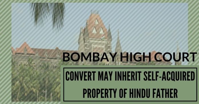 Bombay High Court- Convert may inherit self-acquired property of Hindu father Bombay High Court- Convert may inherit self-acquired property of Hindu father