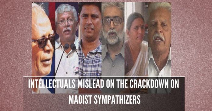 Intellectuals mislead on crackdown on Maoist sympathizers It is duplicitous and hypocritical on the part of intellectuals to pronounce the verdict before judges that one set of the accused are innocent and the other guilty.