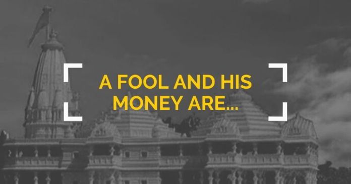 A fool and his money are...(1) Modi has given us Ayodhya. He has delivered his promise. Let other temples be the promise we make unto ourselves.