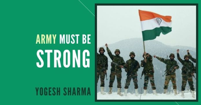 Army must be strong The Army must be strong and care first so that we can sleep and our boundaries are not further shrunk and encroached