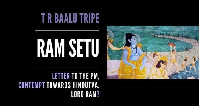 TR2071 The letter by T R Baalu to the PM on Ram Setu on a settled issue shows his contempt towards Hindutva and Lord Ram