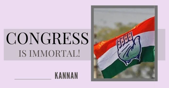 Congress is immortal! Nobody can kill the Congress or its ideology. It will live forever as long as politicians are susceptible to corruption. We can say the party is immortal