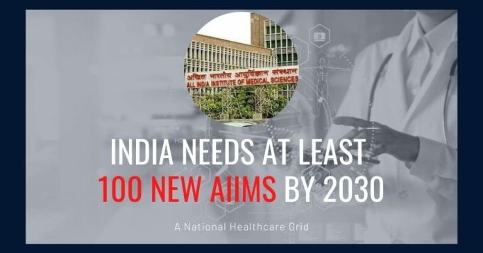 India needs at least 100 new AIIMS by 2030 It’s time for the citizens to call for an urgent revamp to the healthcare sector in India