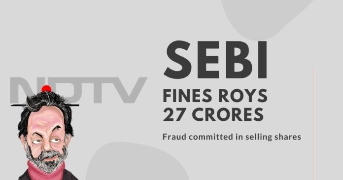 SEBI FINES ROYS 27 CRORES SEBI imposes a hefty fine on Prannoy Roy and Radhika for making made dubious deal by selling their NDTV shares to a Mukesh Ambani-linked firm