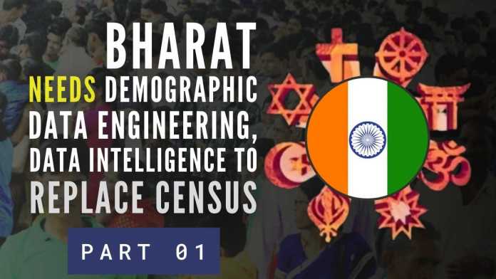 Bharat needs Demographic Data Engineering & Demographic Data Intelligence to replace Census Part 1 People who look at census data, in general, think that those with Hindu names are Hindus & also are practicing Hindus, this is the way census operates in India