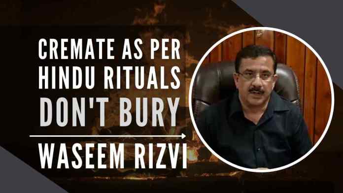 Wasim Rizvi In the video message, Rizvi has expressed his will for the method of his funeral, which is not based on Muslim customs, but on Hindu customs