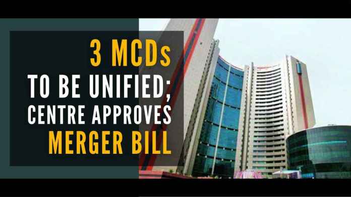 3 MCDs To Be Unified; Centre Approves Merger Bill The amendment provides for a unified municipal corporation of Delhi by subsuming the existing three corporations