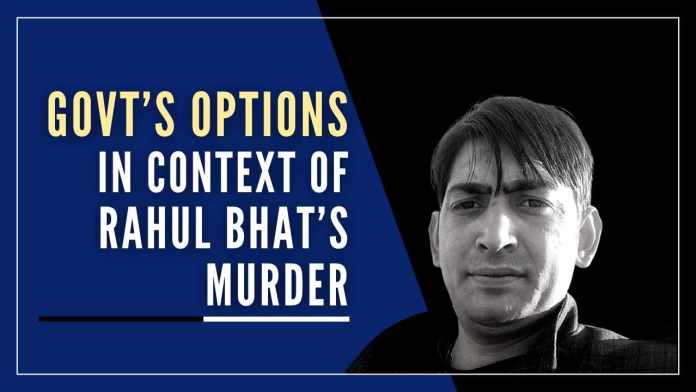 Government’s Options In The Context Of Rahul Bhat’s Murder Though the Modi government has done quite a lot to solve the complicated Kashmir terrorism issue, many critics believe nothing much has been accomplished in Kashmir