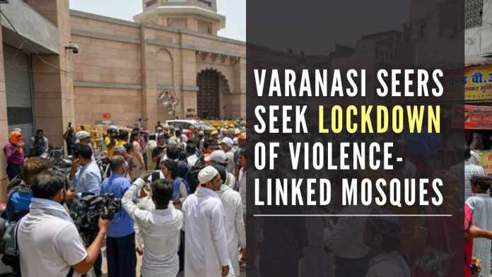 Varanasi seers seek lockdown of violence-linked mosques The seers have condemned the violence that broke out after the Friday prayers across the country
