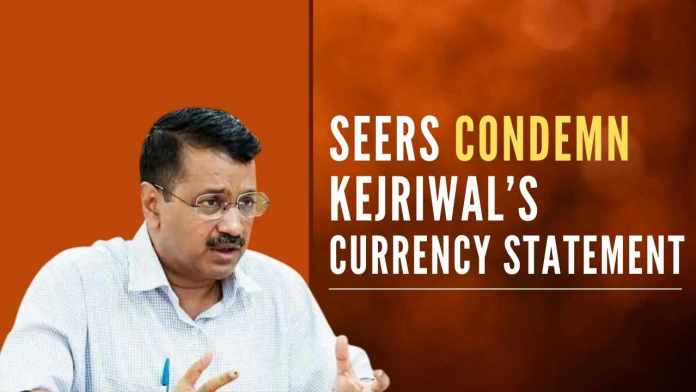 Seers condemn Kejriwal’s currency statement Panchayati Akhara Niranjani, Swami Kartikeya and seers of all 13 akharas have condemned Arvind Kejriwal’s statement