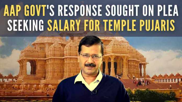 AAP govt's response sought on plea seeking salary for temple pujaris Plea seeks direction for the Delhi government to provide salaries to pujaris of temples or stop providing salaries to the imams and maulvis of masjids