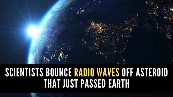 Scientists bounce radio waves off asteroid that just passed Earth (1) The data will be analyzed over next few weeks and results will be published in coming months