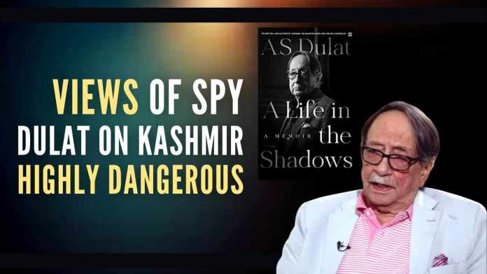 Views of spy Dulat on Kashmir highly dangerous What Dulat actually did as RAW chief and what kind of role did he play while holding other sensitive positions? It warrants a high-level probe