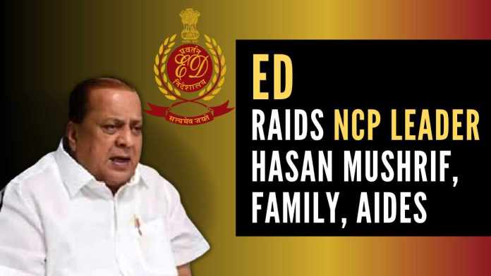ED raids NCP leader Hasan Mushrif, family, aides As the raids started, angry NCP activists gathered outside Mushrif's home and staged vociferous protests, raised slogans against the BJP, the government and the probe agencies