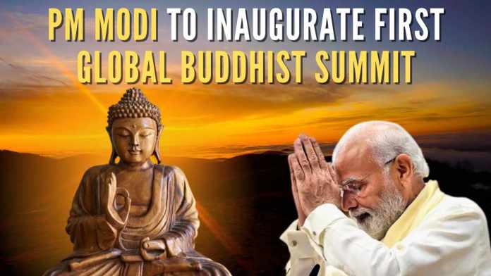 PM Modi to inaugurate first Global Buddhist Summit The global summit will mark the significance and importance of India in Buddhism, as Buddhism was born in the country