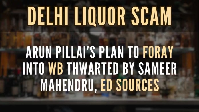 Delhi Excise Policy scam Arun Pillai intended to expand his business in WB where excise policy was changing in 2021 but was discouraged by another accused Sameer Mahendru