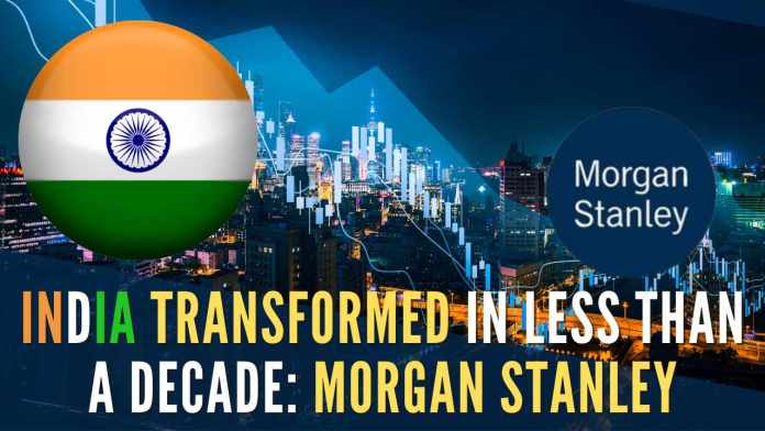 India transformed in less than a decade Morgan Stanley In a short span of 10 yrs, India has gained positions in world order with significant positive consequences for the macro and market outlook, says Morgan Stanley