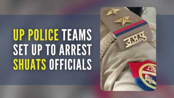 UP Police teams set up to arrest SHUATS officials The teams comprising Naini police and Crime Branch are carrying out raids to arrest the accused