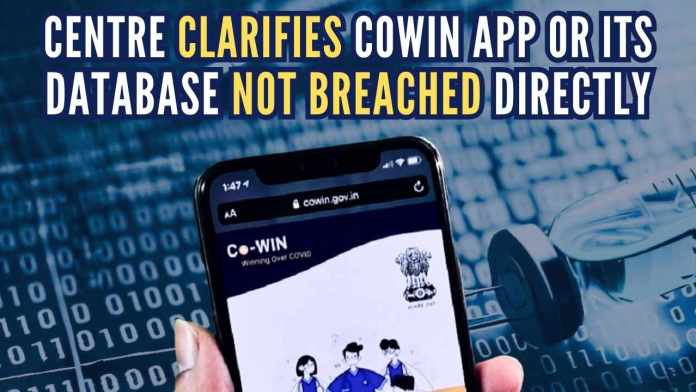 Centre clarifies CoWIN app or its database not breached directly With reference to some alleged CoWIN data breaches reports, the Indian Computer Emergency Response Team immediately responded to the threat and reviewed it