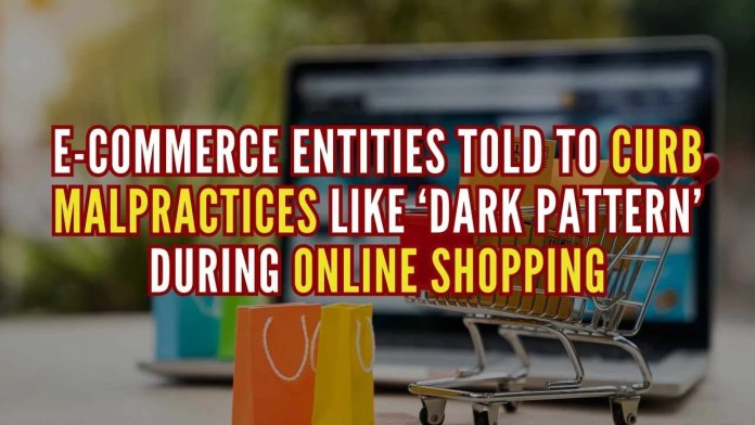 E-commerce entities told to curb malpractices like ‘dark pattern’ during online shopping Dark pattern refers to misleading offers which are given to consumers during online shopping, that tend to trap them into fraudulent or loss-making deals