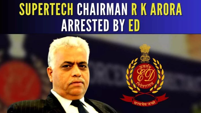 Supertech Chairman R K Arora Arrested By ED Arora will be produced before the Rouse Avenue Courts, where the ED will seek his custodial remand