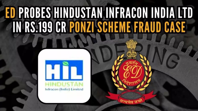 ED probes Hindustan Infracon India Ltd in Rs 199 cr Ponzi scheme fraud case ED lodged money laundering case based on an FIR registered under various sections of IPC against Hindustan Infracon India Ltd, its promoters & directors
