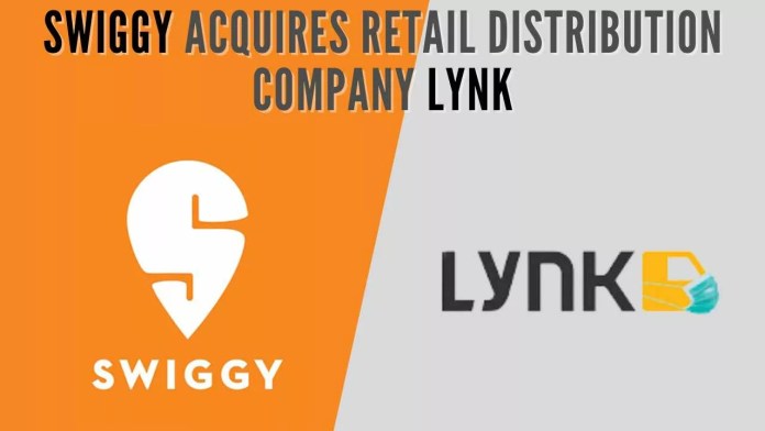 Swiggy acquires retail distribution company Lynk The acquisition will help Swiggy’s entry into the huge retail market with a technology-led distribution platform