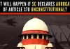 What will happen if SC declares abrogation of seditious Article 370 unconstitutional? Will the SC undo what the Modi Government did to integrate J&K fully into India?