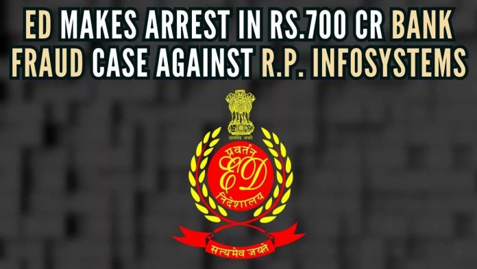 ED makes arrest in Rs.700 cr bank fraud case against R.P. Infosystems ED initiated PMLA investigation based on FIRs registered by BSFC, a specialized unit of CBI, in Kolkata under various sections of the Indian Penal Code