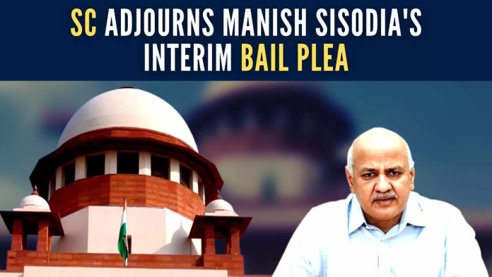 SC adjourns Manish Sisodia's interim bail plea No interim bail for Manish Sisodia as Apex Court gives ED more time to reply